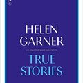 Cover Art for B073NQ7XG4, True Stories: The Collected Short Non-Fiction by Helen Garner