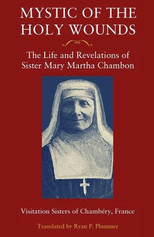 Cover Art for 9781732873407, Mystic of the Holy Wounds: The Life and Revelations of Sister Mary Martha Chambon by Visitation Sisters of Chambéry