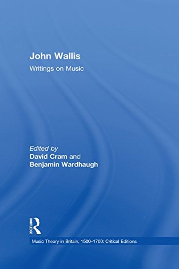Cover Art for B074VFQ8MB, John Wallis: Writings on Music (Music Theory in Britain, 1500–1700: Critical Editions) by Benjamin Wardhaugh
