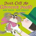 Cover Art for 9781406345605, Don't Call Me Choochie Pooh! by Sean Taylor