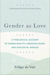 Cover Art for 9781540966971, Gender as Love: A Theological Account of Human Identity, Embodied Desire, and Our Social Worlds by Do Vale, Fellipe