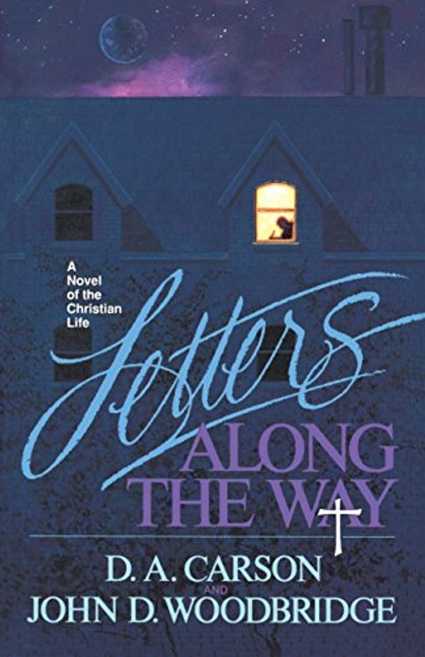 Cover Art for B01771SQ6E, Letters Along the Way: A Novel of the Christian Life by D. A. Carson, John D. Woodbridge
