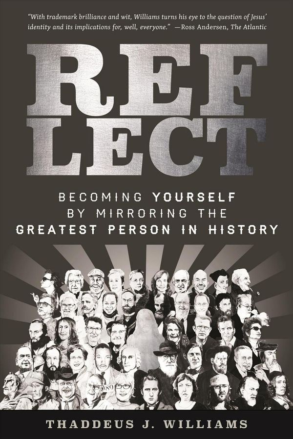 Cover Art for 9781941337714, Reflect: Becoming Yourself by Mirroring the Greatest Person in History by Thaddeus J. Williams