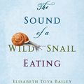 Cover Art for 9781921758126, The Sound of a Wild Snail Eating by Elisabeth Tova Bailey
