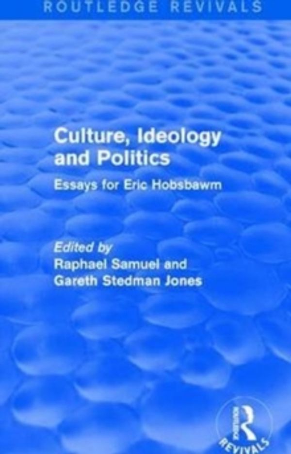 Cover Art for 9781138671218, Culture, Ideology and Politics (Routledge Revivals): Essays for Eric Hobsbawm by Jones, Gareth Stedman