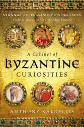 Cover Art for 9780190625948, A Cabinet of Byzantine CuriositiesStrange Tales and Surprising Facts from History... by Anthony Kaldellis