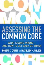 Cover Art for 9781462524334, Assessing the Common CoreWhat's Gone Wrong--and How to Get Back on Track by Robert C. Calfee,Kathleen M. Wilson
