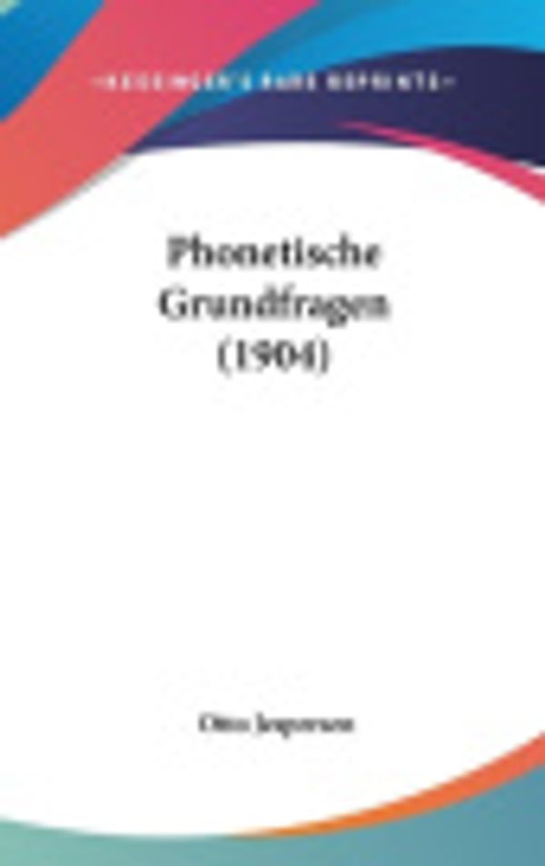 Cover Art for 9781104428693, Phonetische Grundfragen (1904) by Otto Jespersen