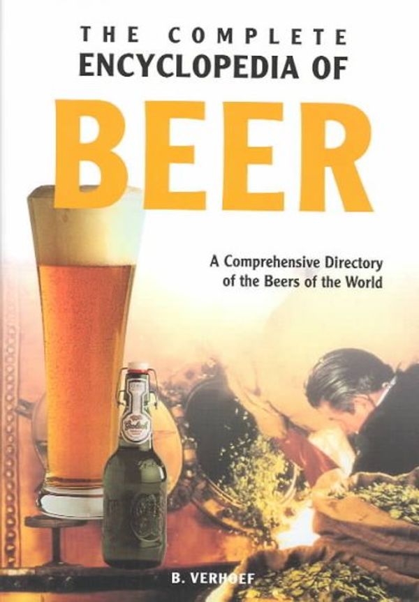 Cover Art for 9780785818663, The Complete Encyclopedia of Beer: An Expert & Comprehensive Directory to the Beers of the World by Esther J. J. Verhoef-Verhallen
