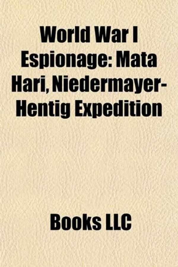 Cover Art for 9781156675021, World War I Espionage: Mata Hari, Niedermayer-hentig Expedition by Books, LLC, General Books LLC