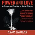 Cover Art for B00NPB23A6, Power and Love: A Theory and Practice of Social Change by Adam Kahane