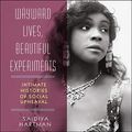 Cover Art for 9781665128636, Wayward Lives, Beautiful Experiments Lib/E: Intimate Histories of Social Upheaval by Saidiya Hartman