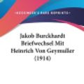 Cover Art for 9781160915915, Jakob Burckhardt Briefwechsel Mit Heinrich Von Geymuller (1914) by Jacob Burckhardt