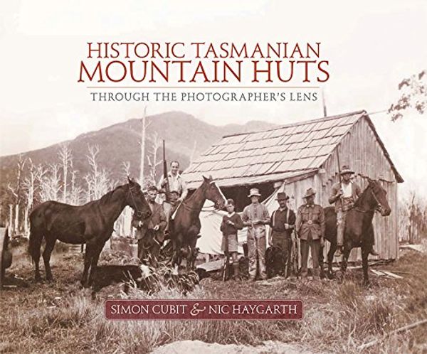 Cover Art for 9780992551339, Historic Tasmanian Mountain HutsThrough the Photographer's Lens by Simon Cubit