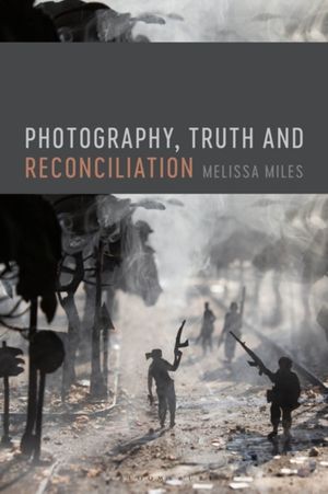 Cover Art for 9781474296069, Photography, Truth and Reconciliation by Melissa Miles