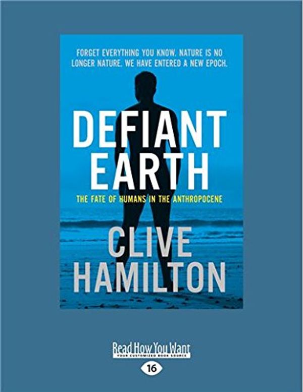 Cover Art for 9781525249877, Defiant Earth: The fate of humans in the Anthropocene by Clive Hamilton