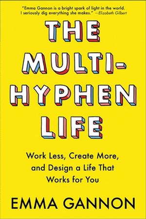 Cover Art for 9781524852429, The Multi-Hyphen Life: Work Less, Create More, and Design a Life That Works for You by Emma Gannon