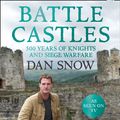 Cover Art for 9780007455584, Battle Castles: 500 Years of Knights and Siege Warfare by Dan Snow