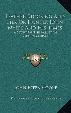 Cover Art for 9781164403883, Leather Stocking and Silk or Hunter John Myers and His Times by John Esten Cooke