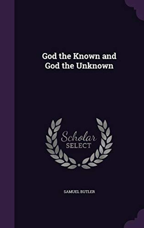 Cover Art for 9781341114564, God the Known and God the Unknown by Samuel Butler