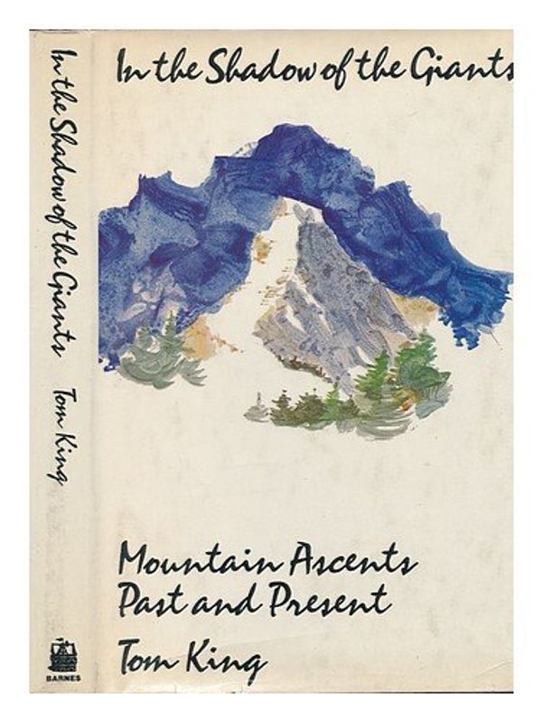Cover Art for 9780498021862, In the Shadow of the Giants: Mountain Ascents Past and Present by Tom King