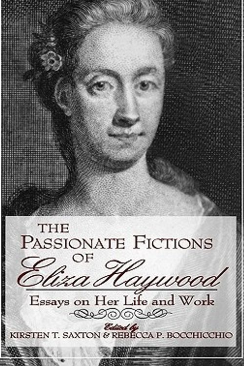 Cover Art for 9780813121611, The Passionate Fictions of Eliza Haywood by Kirsten T. Saxton, Rebecca P. Bocchicchio