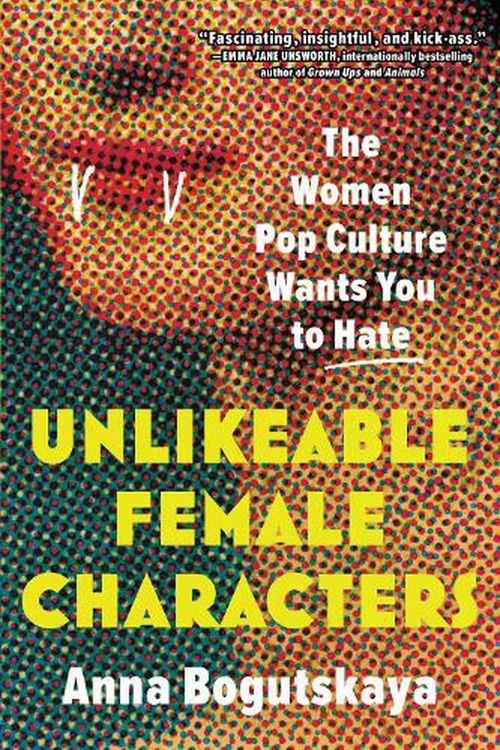 Cover Art for 9781728274744, Unlikeable Female Characters: The Women Pop Culture Wants You to Hate by Anna Bogutskaya