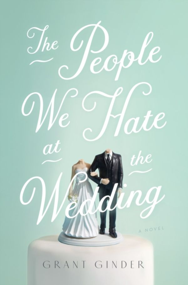 Cover Art for 9781250095206, The People We Hate at the Wedding by Grant Ginder