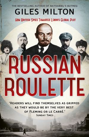 Cover Art for 9781444737042, Russian Roulette: A Deadly Game: How British Spies Thwarted Lenin's Global Plot by Giles Milton