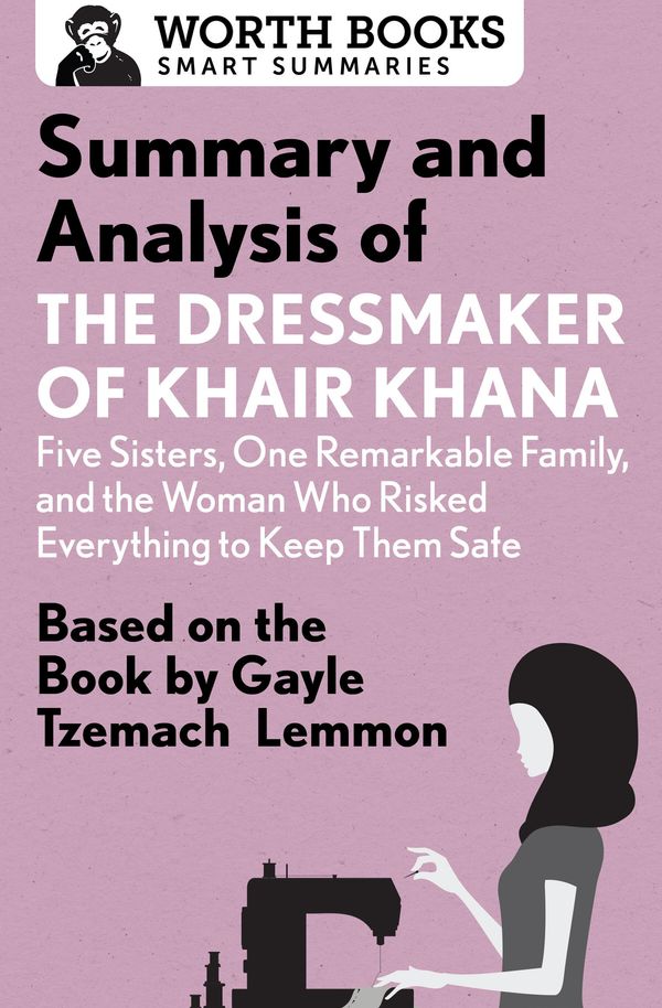 Cover Art for 9781504046381, Summary and Analysis of the Dressmaker of Khair Khana: Five Sisters, One Remarkable Family, and the Woman Who Risked Everything to Keep Them Safe by Worth Books
