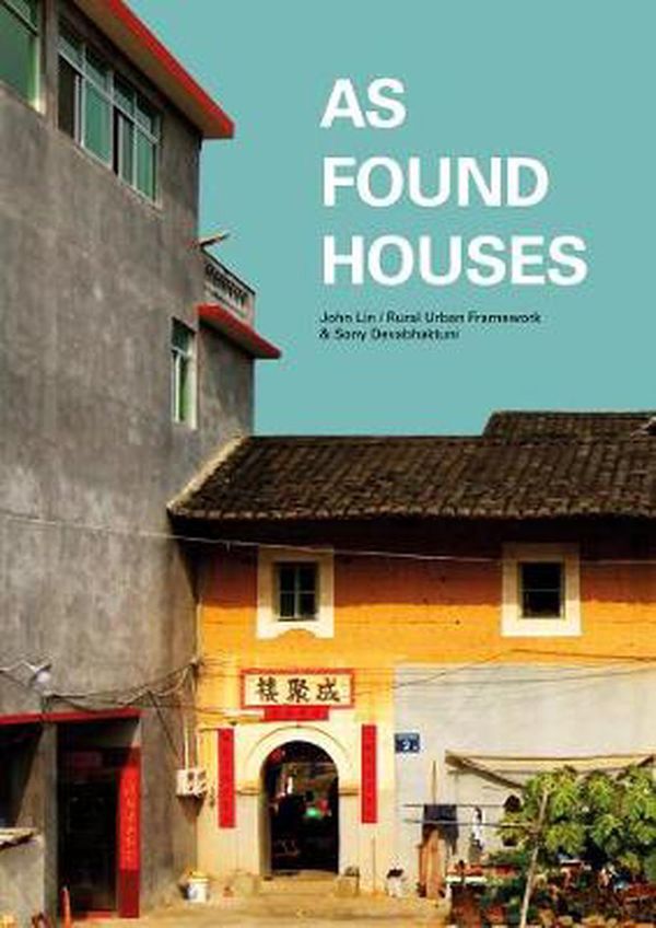 Cover Art for 9781943532797, As Found Houses: Experiments from self-builders in rural China by John Lin, Sony Devabhaktuni