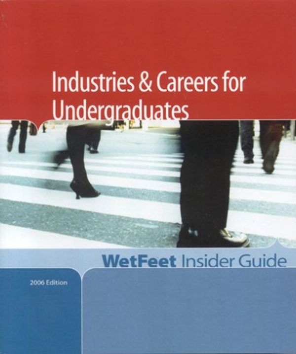 Cover Art for 9781582075136, Industries and Careers for Undergraduates, 2006 Edition : WetFeet Insider Guide by WetFeet, Inc. Staff