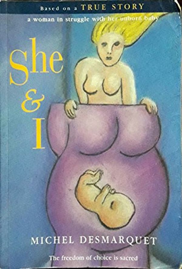 Cover Art for B07BVZCSCQ, She & I - The Freedom of Choice is Sacred: Based on a TRUE STORY, A woman in struggle with her unborn baby by Michel Desmarquet