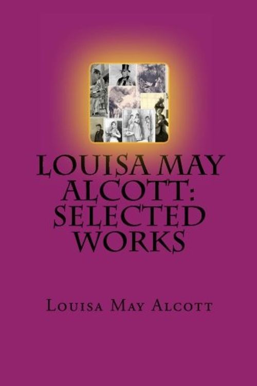 Cover Art for 9781470130213, Louisa May Alcott: Selected Works by Louisa May Alcott