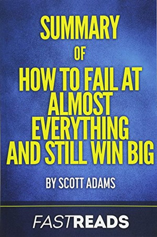 Cover Art for 9781540425034, Summary of How to Fail at Almost Everything and Still Win BigBy Scott Adams - Includes Key Takeaways & Analysis by Fastreads
