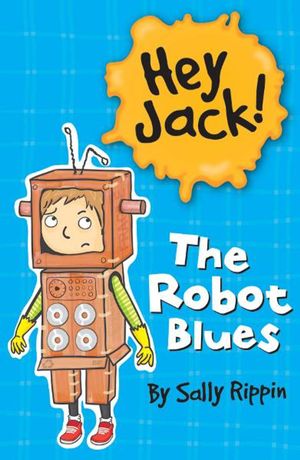 Cover Art for 9781742737867, Hey Jack!: The Robot Blues by Sally Rippin