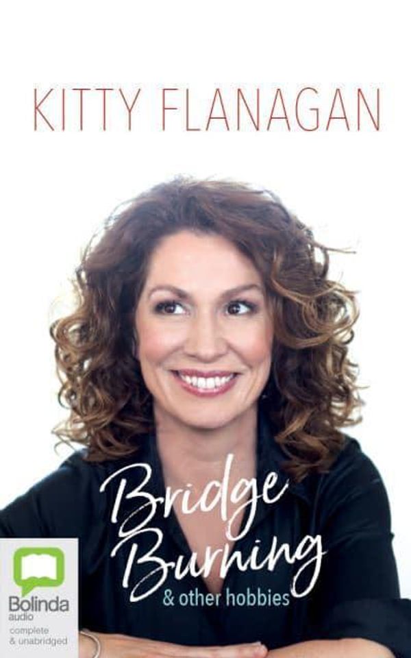 Cover Art for 9780655652922, Bridge Burning and Other Hobbies by Kitty Flanagan