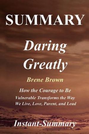 Cover Art for 9781981624201, Summary - Daring Greatly: Book by Brene Brown - How the Courage to Be Vulnerable Transforms the Way We Live, Love, Parent, and Lead (Daring Greatly: A ... Hardcover, Audiobook, Audible, Summary) by Instant-Summary