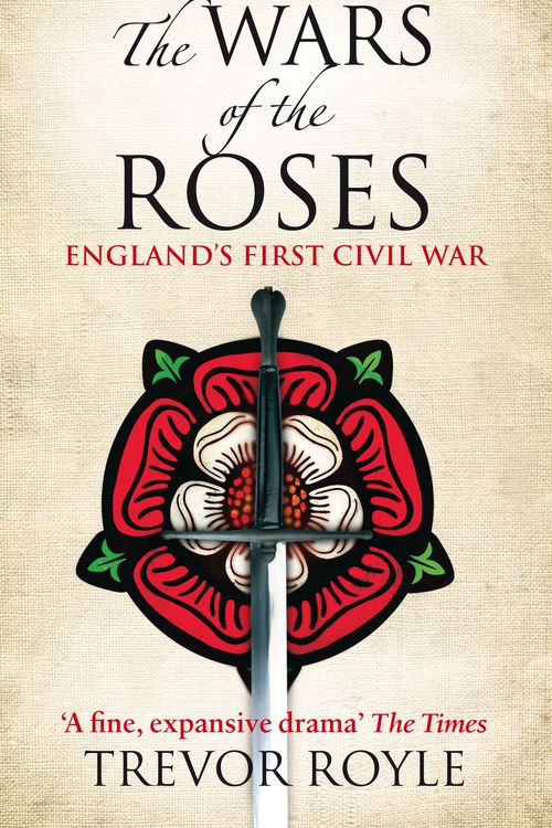Cover Art for 9780349117904, The Wars Of The Roses: England's First Civil War by Trevor Royle