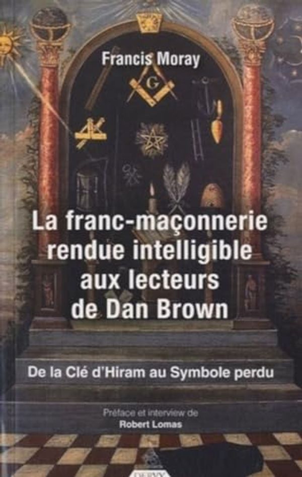 Cover Art for 9782844546142, La franc-maçonnerie rendue intelligible aux lecteurs de Dan Brown : De la clé d'Hiram au Symbole perdu by Francis Moray