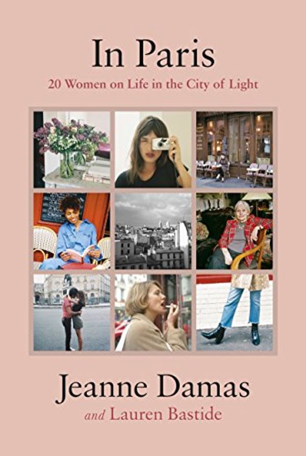 Cover Art for B079S1QW57, In Paris: 20 Women on Life in the City of Light by Lauren Bastide, Jeanne Damas
