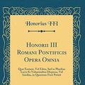 Cover Art for 9780364676660, Honorii III Romani Pontificis Opera Omnia, Vol. 4: Quæ Exstant, Vel Edita, Sed in Pluribus Locis Et Voluminibus Dispersa, Vel Inedita, in Quantum Fieri Potuit (Classic Reprint) by Honorius Iii