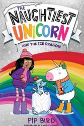 Cover Art for 9780008502157, The Naughtiest Unicorn and the Ice Dragon: Book 13 by Pip Bird