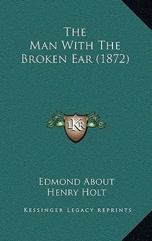 Cover Art for 9781165845118, The Man with the Broken Ear (1872) by Edmond About