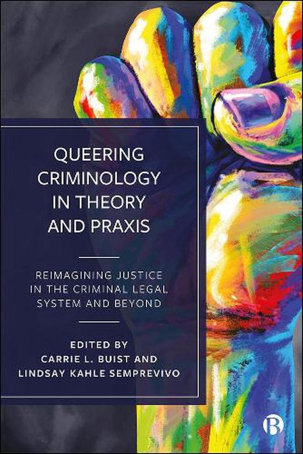 Cover Art for 9781529210699, Queering Criminology in Theory and Praxis: Re-Imaging Justice in the Criminal Legal System and Beyond by Luca Suede Connolly, Rose Buckelew, Illandra Denysschen, Rosalind Evans
