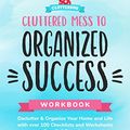 Cover Art for B074QMHFV1, Cluttered Mess to Organized Success Workbook: Declutter and Organize your Home and Life with over 100 Checklists and Worksheets (Plus Free Full Downloads) by Cassandra Aarssen