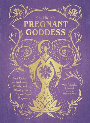 Cover Art for 9781507213834, The Pregnant Goddess: Your Guide to Traditions, Rituals, and Blessings for a Sacred Pagan Pregnancy by Arin Murphy-Hiscock