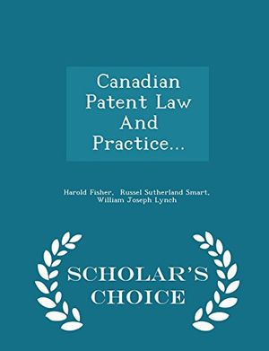 Cover Art for 9781297035777, Canadian Patent Law and Practice... - Scholar's Choice Edition by Harold Fisher,Russel Sutherland Smart,William Joseph Lynch