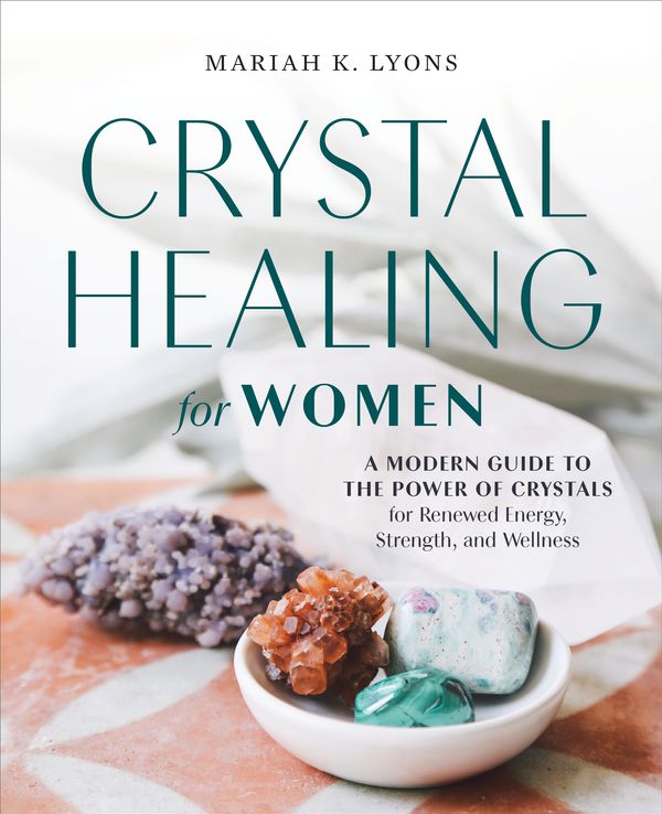 Cover Art for 9780593196823, Crystal Healing for Women: A Modern Guide to the Power of Crystals for Renewed Energy, Strength, and Wellness by Mariah K. Lyons