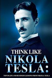 Cover Art for 9781646152711, Think Like Nikola Tesla: Top 30 Life and Business Lessons from Nikola Tesla by Ivan Fernandez